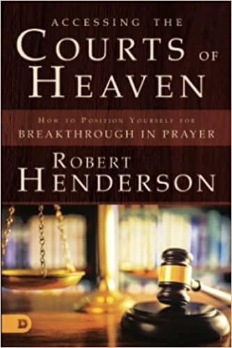 The Courts of Heaven: How to Position Yourself For Breakthrough in Prayer